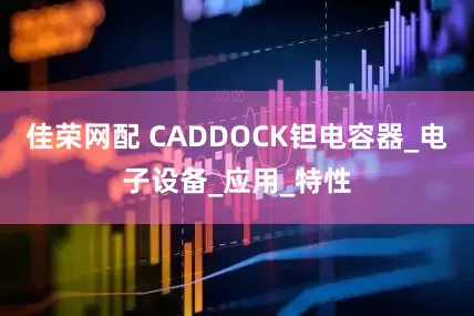 佳荣网配 CADDOCK钽电容器_电子设备_应用_特性