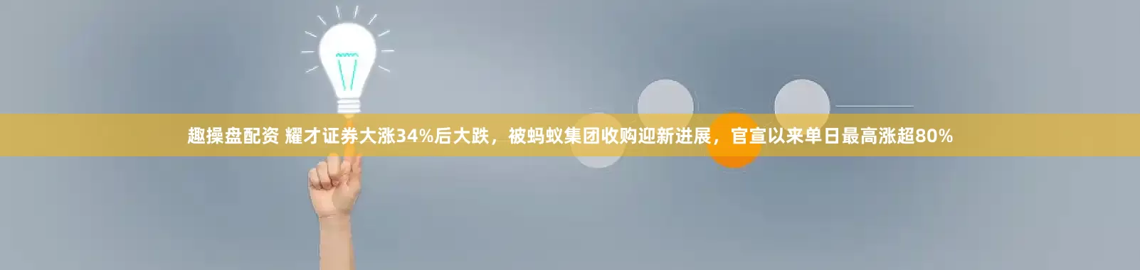 趣操盘配资 耀才证券大涨34%后大跌，被蚂蚁集团收购迎新进展，官宣以来单日最高涨超80%