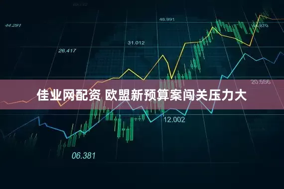 佳业网配资 欧盟新预算案闯关压力大